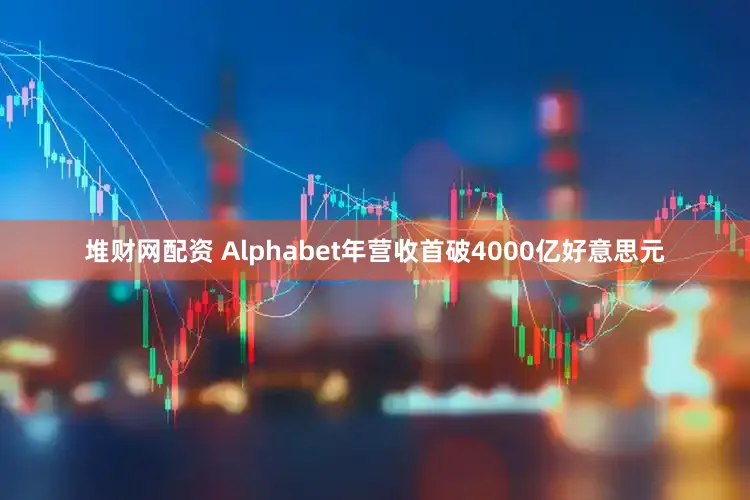 堆财网配资 Alphabet年营收首破4000亿好意思元