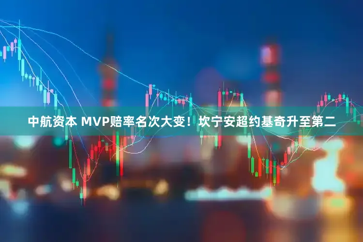 中航资本 MVP赔率名次大变！坎宁安超约基奇升至第二