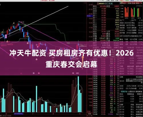 冲天牛配资 买房租房齐有优惠！2026重庆春交会启幕