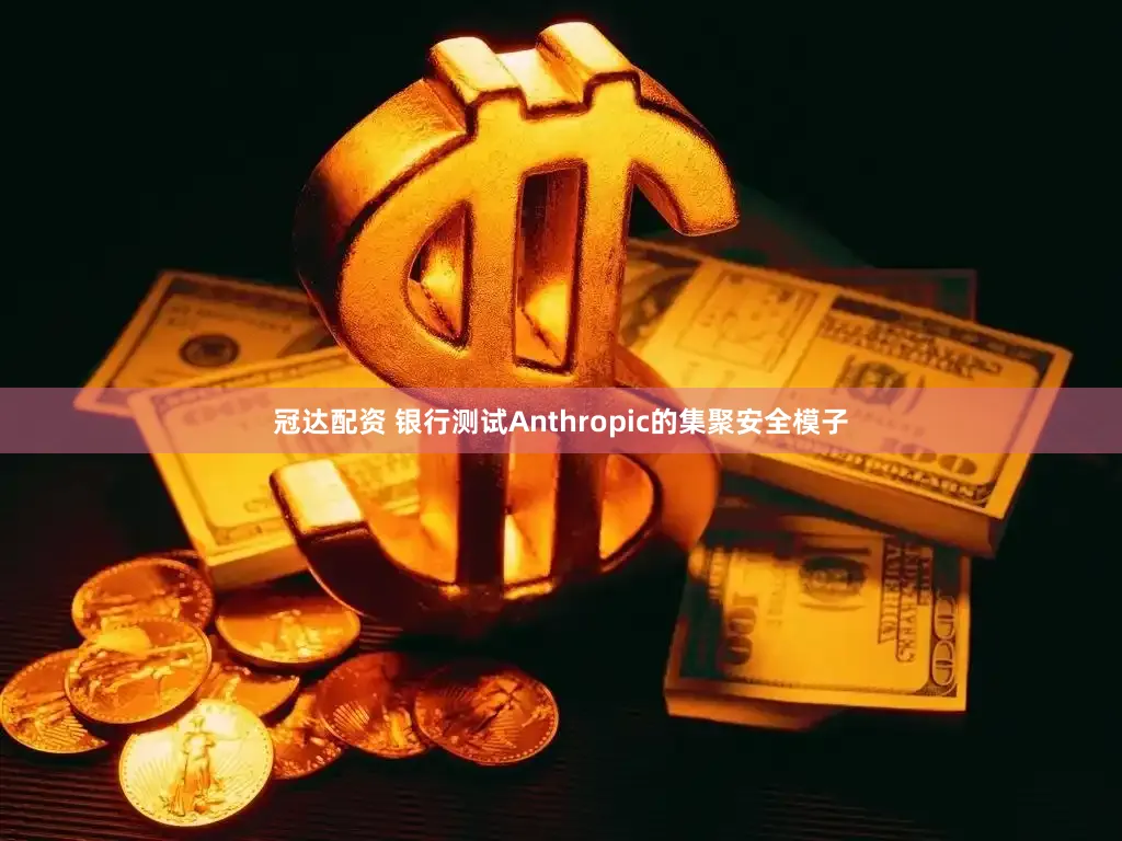 冠达配资 银行测试Anthropic的集聚安全模子