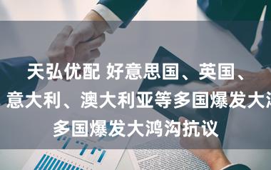 天弘优配 好意思国、英国、以色列、意大利、澳大利亚等多国爆发大鸿沟抗议