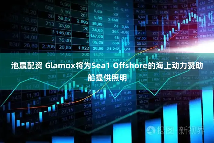 池赢配资 Glamox将为Sea1 Offshore的海上动力赞助船提供照明