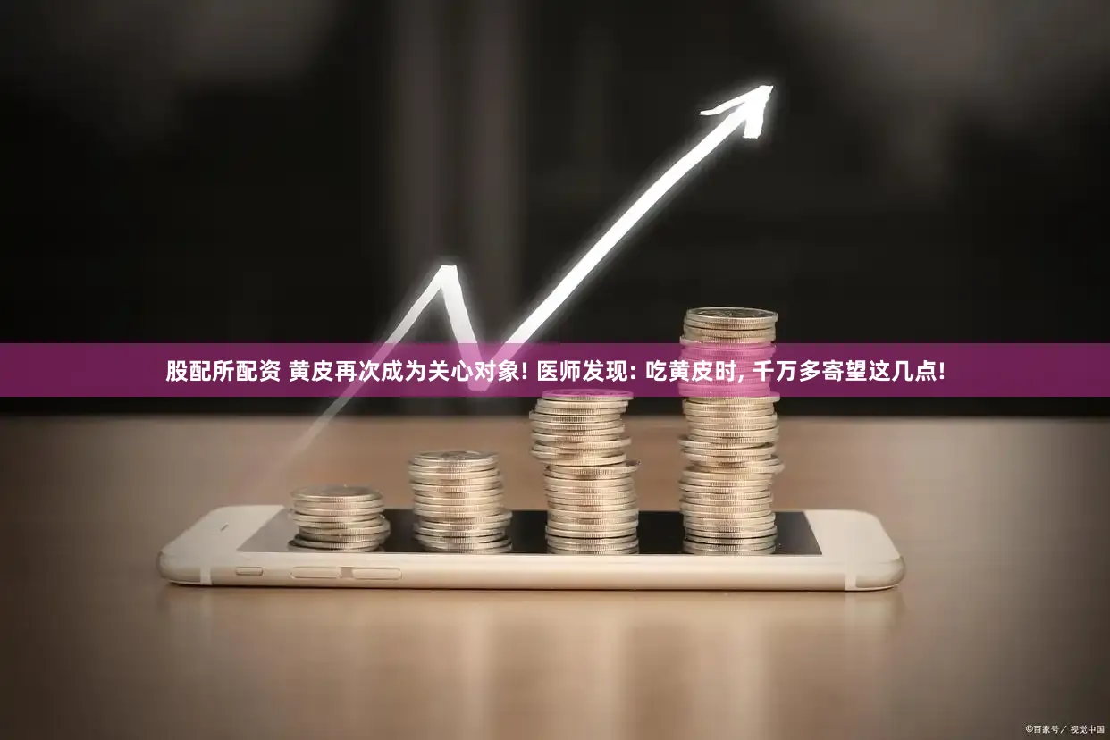 股配所配资 黄皮再次成为关心对象! 医师发现: 吃黄皮时, 千万多寄望这几点!